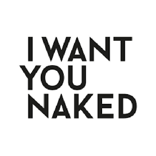 I WANT YOU NAKED
